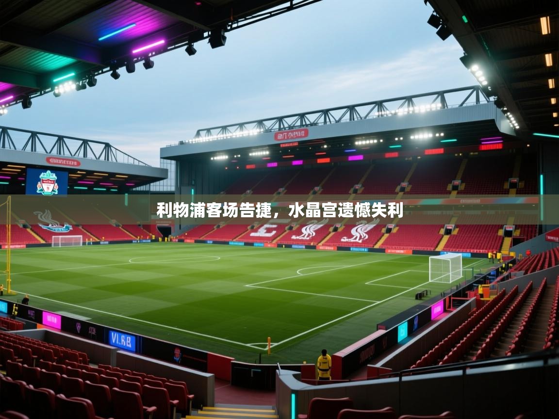 利物浦客场告捷，水晶宫遗憾失利  第1张