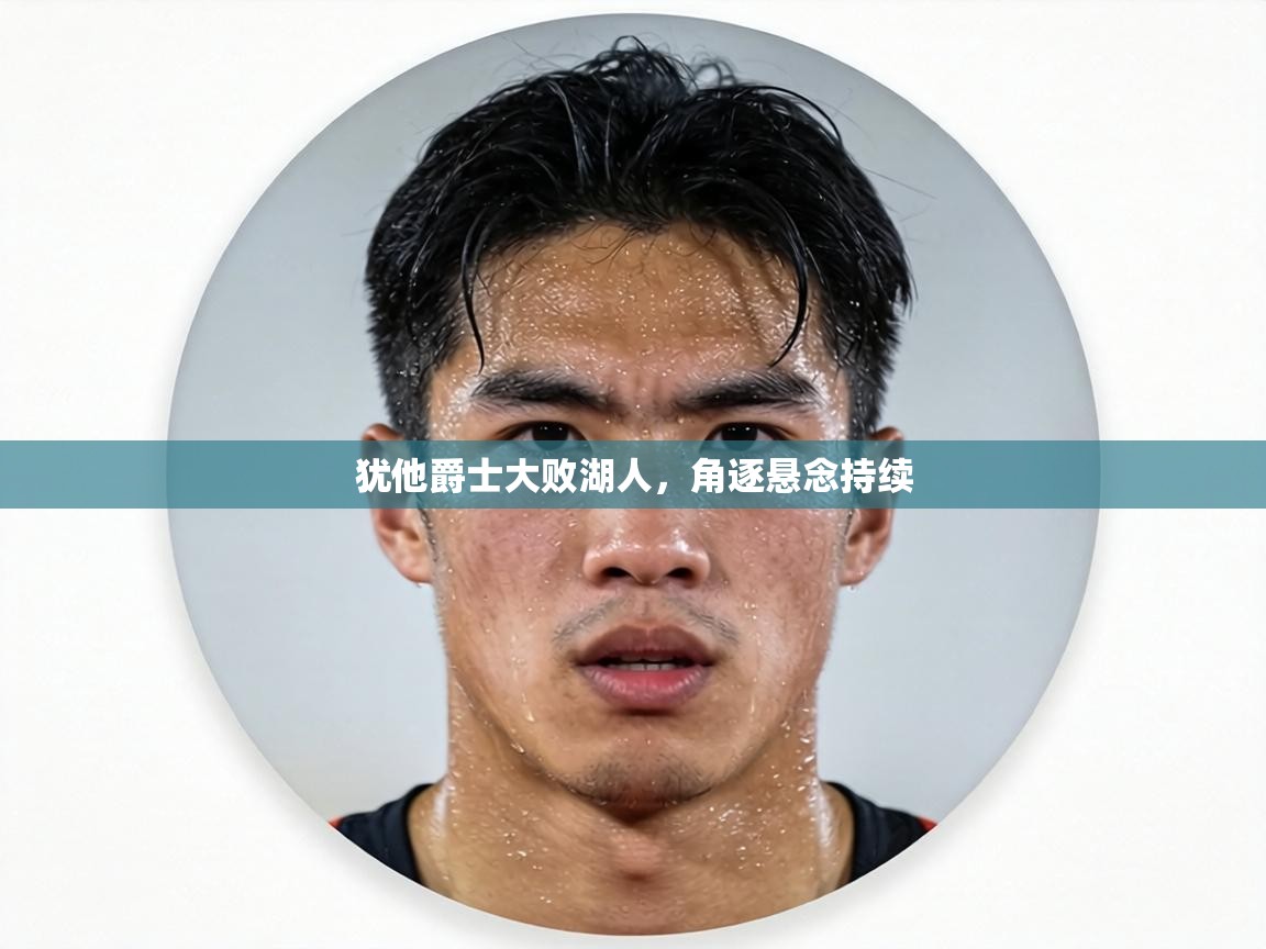 犹他爵士大败湖人,角逐悬念持续 第1张